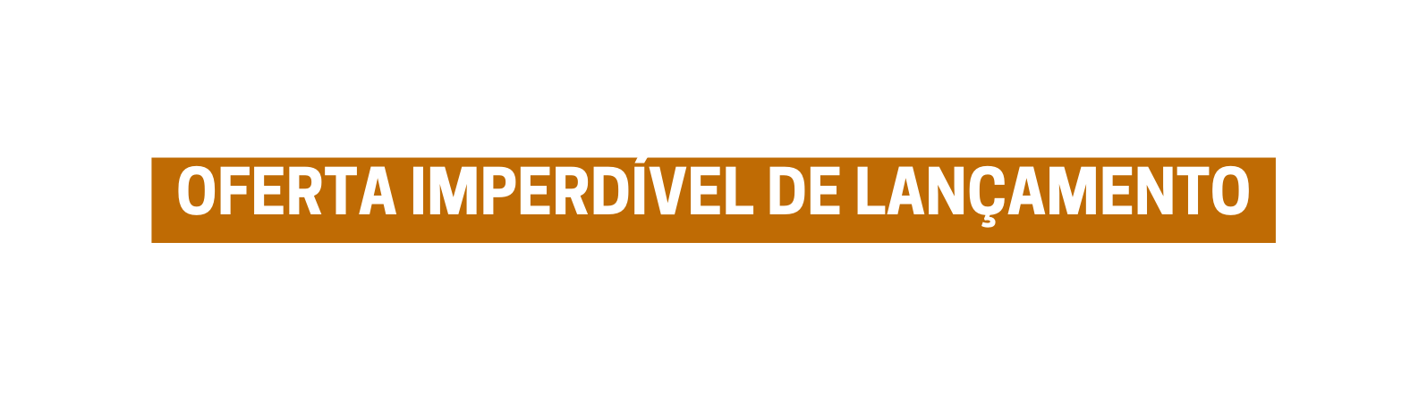 OFERTA IMPERDÍVEL DE LANÇAMENTO